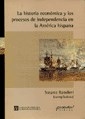 HISTORIA ECONOMICA Y LOS PROCESOS DE INDEPENDENCIA - BANDIERI SUSANA Y OT