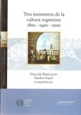 TRES MOMENTOS E LA CULTURA ARGENTINA 1810 1910 201 - BATTICUORE G Y OTROS