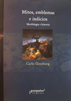 MITOS EMBLEMAS E INDICIOS MORFOLOGIA HISTORIA - GINZBURG CARLO
