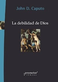 DEBILIDAD DE DIOS LA TEOLOGIA ACONTECIMIENTO - CAPUTO JOHN D