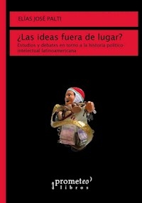 IDEAS FUERA DE LUGAR HIST POLITICA INTELECTUAL LAT - PALTI ELIAS J