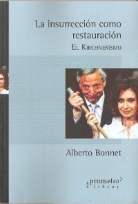 INSURRECCION COMO RESTAURACION EL KIRCHNERISMO - BONNET ALBERTO