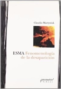 ESMA FENOMENOLOGIA DE LA DESAPARICION - MARTYNIUK CLAUDIO