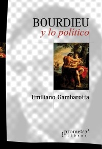 BOURDIEU Y LO POLITICO ED 2017 - GAMBAROTTA EMILIANO