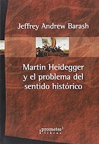 MARTIN HEIDEGGER Y EL PROBLEMAS DEL SENTIDO HISTOR - BARASH JEFFREY ANDREW