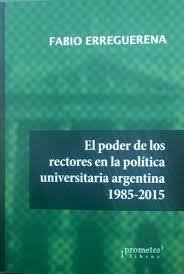 PODER DE LOS RECTORES EN LA POLÍTICA UNIVERSITARIA, ERREGUERENA FABIO