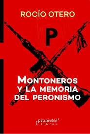 MONTONEROS Y LA MEMORIA DEL PERONISMO - OTERO ROCIO