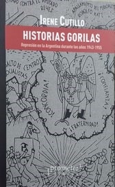 HISTORIAS GORILAS REPRESIÓN EN ARGENTINA 1943 1955 - CUTILLO IRENE
