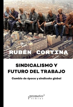 SINDICALISMO Y FUTURO DEL TRABAJO - CORTINA RUBEN