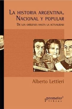 HISTORIA ARGENTINA NACIONAL Y POPULAR - DE LOS ORIGENES HASTA LA ACTUALIDAD - LETTIERI ALBERTO