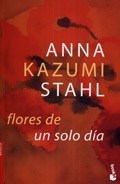 FLORES DE UN SOLO DIA - KAZUMI STAHL, ANNA.