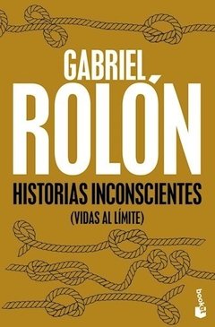 HISTORIAS INCONSCIENTES VIDAS AL LIMITE - ROLON GABRIEL