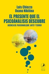 EL PRESENTE QUE EL PSICOANALISIS DESCUBRE - LUIS CHIOZZA OXANA NIKITINA