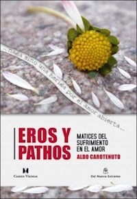 EROS Y PATHOS MATICES DEL SUFRIMIENTO EN AMOR - CAROTENUTO ALDO