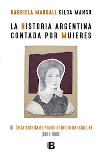 HISTORIA ARGENTINA CONTADA POR MUJERES 1861 1900 - MARGALL G MANSO G