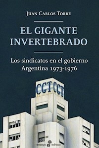 EL GIGANTE INVERTEBRADO LOS SINDICATOS EN EL GOBIERNO - JUAN CARLOS TORRE