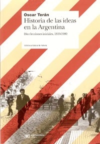 HISTORIA DE LAS IDEAS EN ARGENTINA 1810 1980 - TERAN OSCAR