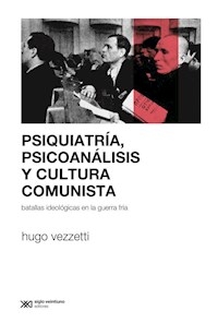 PSIQUIATRIA PSICOANALISIS Y CULTURA COMUNISTA - VEZZETTI HUGO