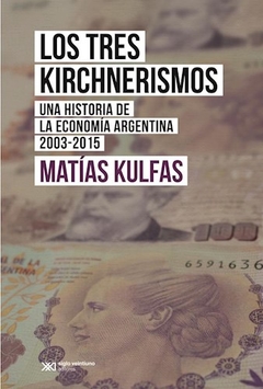 TRES KIRCHNERISMOS HIST ECONOM ARG 2003 2015 - KULFAS MATIAS