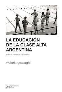 EDUCACION DE LA CLASE ALTA ARGENTINA ED 2016 - GESSAGHI VICTORIA