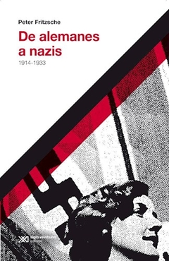 DE ALEMANES A NAZIS 1914 1933 ED 2017 - FRITZSCHE PETER