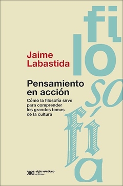 PENSAMIENTO EN ACCION COMO LA FILOSOFIA SIRVE PARA - LABASTIDA JAIME