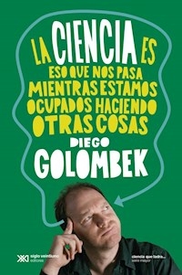 CIENCIA ES ESO QUE NOS PASA MIENTRAS ESTAMOS OCUPA - GOLOMBEK DIEGO