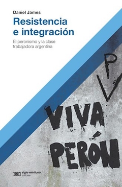 RESISTENCIA E INTEGRACION PERONISMO Y CLASE TRABAJ - JAMES DANIEL