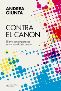 CONTRA EL CANON EL ARTE CONTEMPORANEO EN UN MUNDO - GIUNTA ANDREA