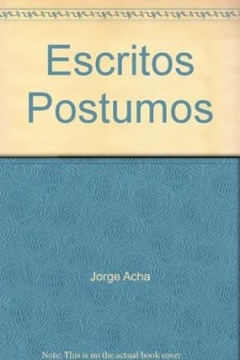 ESCRITOS POSTUMOS 1 ACHA JORGE - ACHA JORGE LUIS