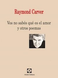 VOS NO SABES QUE ES EL AMOR Y OTROS POEMAS ED 2015 - CARVER RAYMOND