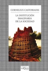 INSTITUCION IMAGINARIA DE LA SOCIEDAD LA - CASTORIADIS CORNELIU