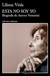 ESTA NO SOY YO BIOGRAFIA DE AURORA VENTURINI - LILIANA VIOLA