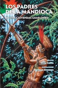 PADRES DE LA MANDIOCA LEYENDAS GUARANIES - CALIFA OCHE ALCATENA E