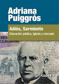 ADIÓS SARMIENTO EDUCACIÓN PUBLICA IGLESIA MERCADO - PUIGGROS ADRIANA
