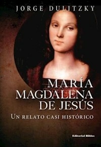MARIA MAGDALENA DE JESUS UN RELATO CASI HISTORICO - DULITZKY JORGE