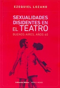 SEXUALIDADES DISIDENTES EN EL TEATRO BS AS AÑOS 60 - LOZANO EZEQUIEL