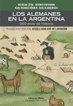 ALEMANES EN LA ARGENTINA LOS 500 AÑOS DE HISTORIA - LUTGE W HOFFMANN W