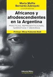 AFRICANOS Y AFRODESCENDIENTES EN LA ARGENTINA - MAFFIA M ZUBRZYCKI B