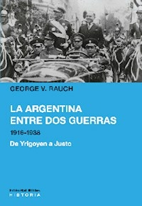 LA ARGENTINA ENTRE DOS GUERRAS 1916 1938 - RAUCH GEORGE