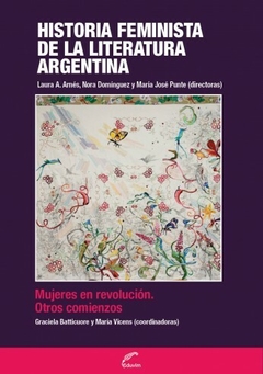 HISTORIA FEMINISTA DE LA LITERATURA ARGENTINA 1 MUJERES EN REVOLUCION OTROS COMIENZOS - BATTICUORE GRACIELA VICENS MARIA