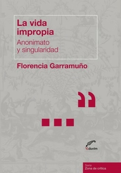 LA VIDA IMPROPIA ANONIMATO Y SINGULARIDAD - FLORENCIA GARRAMUÑO