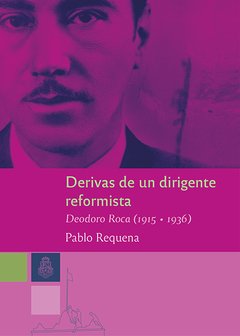 DERIVAS DE UN DIRIGENTE REFORMISTA DEODORO ROCA - REQUENA PABLO