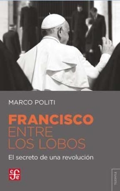 FRANCISCO ENTRE LOS LOBOS SECRETO DE REVOLUCION - POLITI MARCO