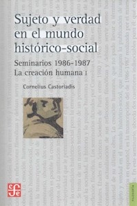 SUJETO Y VERDAD EN EL MUNDO HISTORICO SOCIAL 1 - CASTORIADIS CORNELIUS