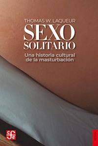 SEXO SOLITARIO UNA HISTORIA CULTURAL DE LA MASTURBACIÓN - THOMAS LAQUEUR