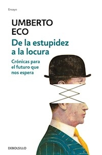 DE LA ESTUPIDEZ A LA LOCURA CRONICAS PARA EL FUTUR - ECO UMBERTO