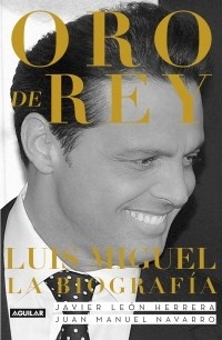 ORO DE REY LUIS MIGUEL LA BIOGRAFIA - HERRERA J NAVARRO J