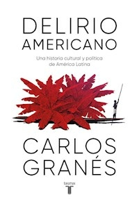 DELIRIO AMERICANO UNA HISTORIA CULTURAL Y POLITICA - GRANES CARLOS