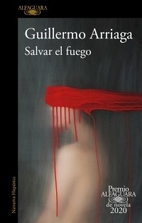 SALVAR EL FUEGO PREMIO ALFAGUARA 2020 - ARRIAGA GUILLERMO